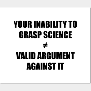 Your inability to grasp science is not a valid argument against it black Posters and Art